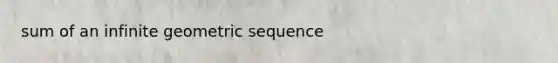 sum of an infinite geometric sequence