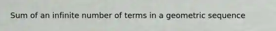 Sum of an infinite number of terms in a geometric sequence