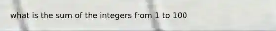 what is the sum of the integers from 1 to 100