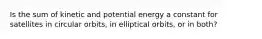 Is the sum of kinetic and potential energy a constant for satellites in circular orbits, in elliptical orbits, or in both?