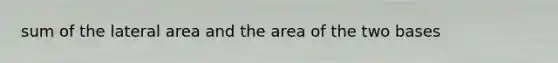 sum of the lateral area and the area of the two bases