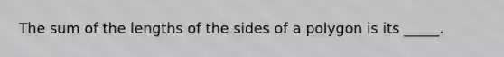 The sum of the lengths of the sides of a polygon is its _____.