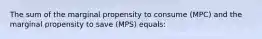 The sum of the marginal propensity to consume (MPC) and the marginal propensity to save (MPS) equals: