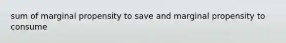 sum of marginal propensity to save and marginal propensity to consume