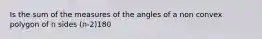 Is the sum of the measures of the angles of a non convex polygon of n sides (n-2)180