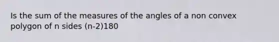 Is the sum of the measures of the angles of a non convex polygon of n sides (n-2)180