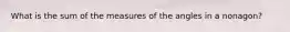 What is the sum of the measures of the angles in a nonagon?