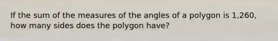 If the sum of the measures of the angles of a polygon is 1,260, how many sides does the polygon have?