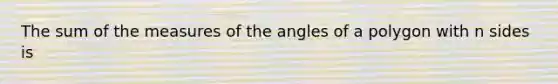 The sum of the measures of the angles of a polygon with n sides is