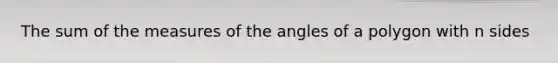 The sum of the measures of the angles of a polygon with n sides