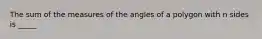 The sum of the measures of the angles of a polygon with n sides is _____