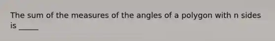 The sum of the measures of the angles of a polygon with n sides is _____