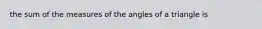 the sum of the measures of the angles of a triangle is