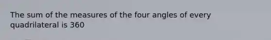 The sum of the measures of the four angles of every quadrilateral is 360