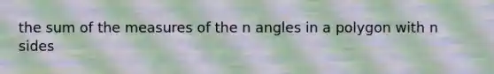 the sum of the measures of the n angles in a polygon with n sides