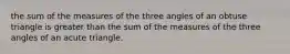 the sum of the measures of the three angles of an obtuse triangle is greater than the sum of the measures of the three angles of an acute triangle.