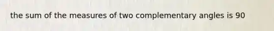 the sum of the measures of two <a href='https://www.questionai.com/knowledge/kEhXbg0ByR-complementary-angles' class='anchor-knowledge'>complementary angles</a> is 90