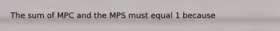 The sum of MPC and the MPS must equal 1 because