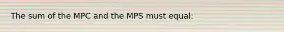 The sum of the MPC and the MPS must equal: