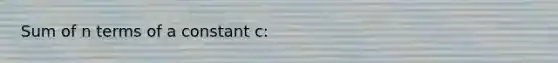 Sum of n terms of a constant c: