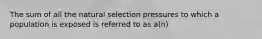 The sum of all the natural selection pressures to which a population is exposed is referred to as a(n)