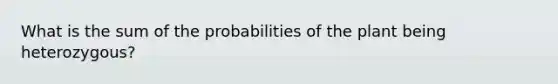 What is the sum of the probabilities of the plant being heterozygous?