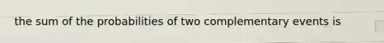 the sum of the probabilities of two complementary events is