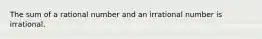 The sum of a rational number and an irrational number is irrational.