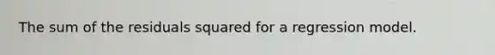 The sum of the residuals squared for a regression model.
