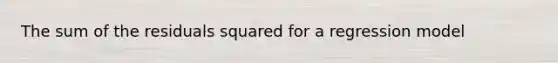 The sum of the residuals squared for a regression model
