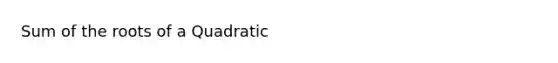 Sum of the roots of a Quadratic