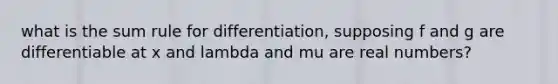 what is the sum rule for differentiation, supposing f and g are differentiable at x and lambda and mu are real numbers?