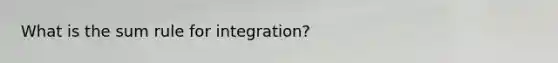 What is the sum rule for integration?