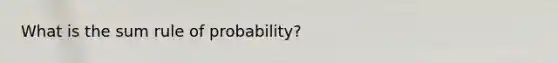 What is the sum rule of probability?