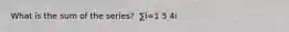 What is the sum of the series? ​ ∑i=1 5 4i ​
