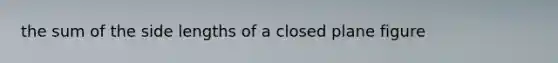 the sum of the side lengths of a closed plane figure