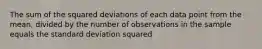 The sum of the squared deviations of each data point from the mean, divided by the number of observations in the sample equals the standard deviation squared