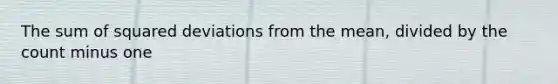 The sum of squared deviations from the mean, divided by the count minus one