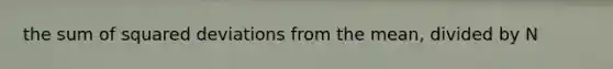 the sum of squared deviations from the mean, divided by N
