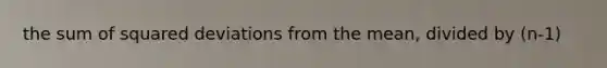 the sum of squared deviations from the mean, divided by (n-1)
