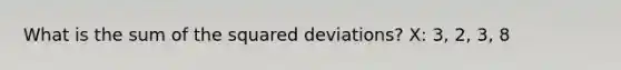 What is the sum of the squared deviations? X: 3, 2, 3, 8