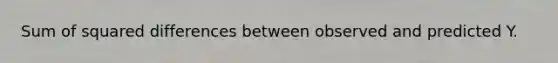 Sum of squared differences between observed and predicted Y.