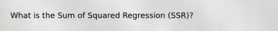 What is the Sum of Squared Regression (SSR)?