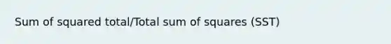 Sum of squared total/Total sum of squares (SST)