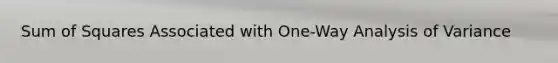 Sum of Squares Associated with One-Way Analysis of Variance