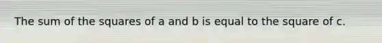 The sum of the squares of a and b is equal to the square of c.