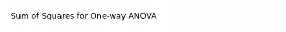 Sum of Squares for One-way ANOVA