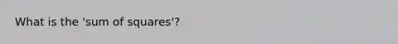 What is the 'sum of squares'?