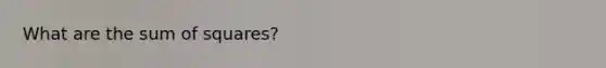 What are the sum of squares?