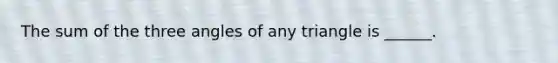 The sum of the three angles of any triangle is ______.
